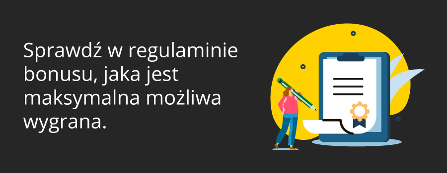 Sprawdź w regulaminie bonusu, jaka jest maksymalna możliwa wygrana.