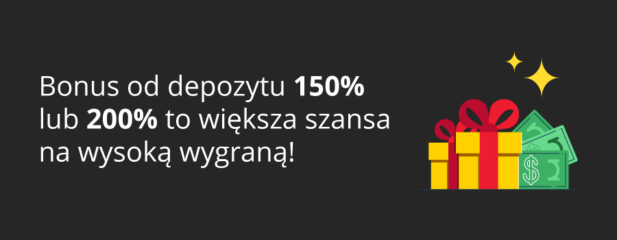 Bonus od depozytu 150% lub 200% to większa szansa na wysoką wygraną!